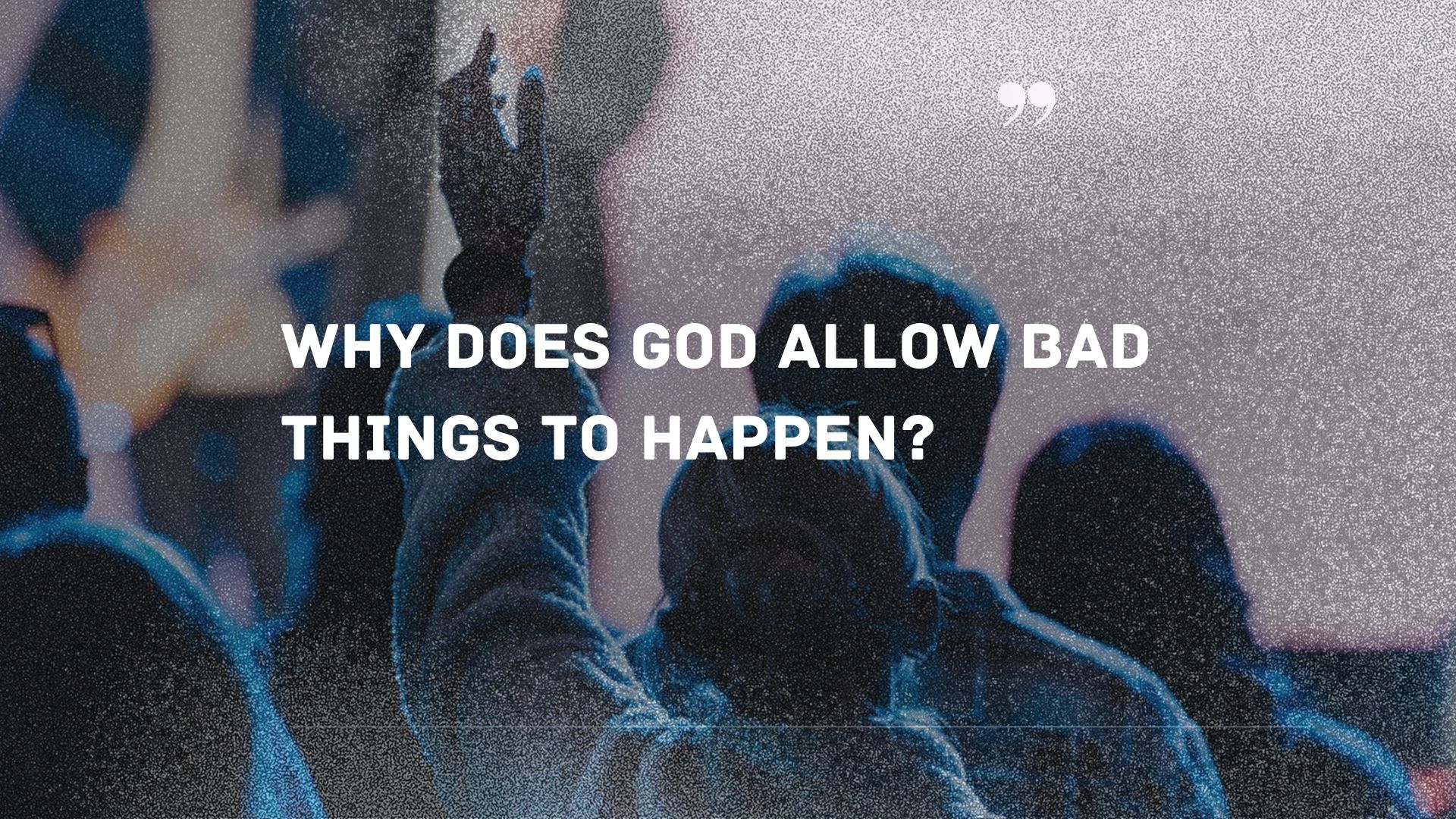 Why does God allow bad things to happen to good people?